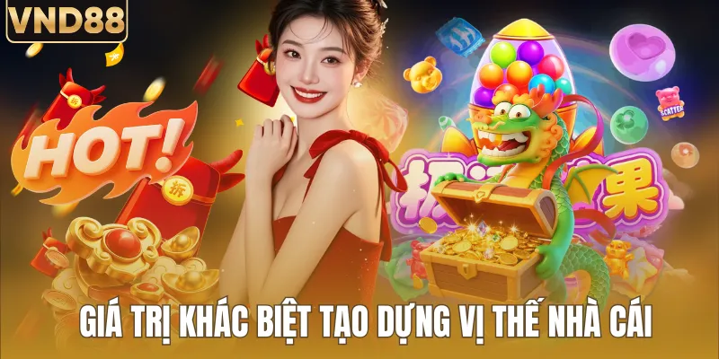 Khám phá giá trị khác biệt tạo dựng vị thế nhà cái
