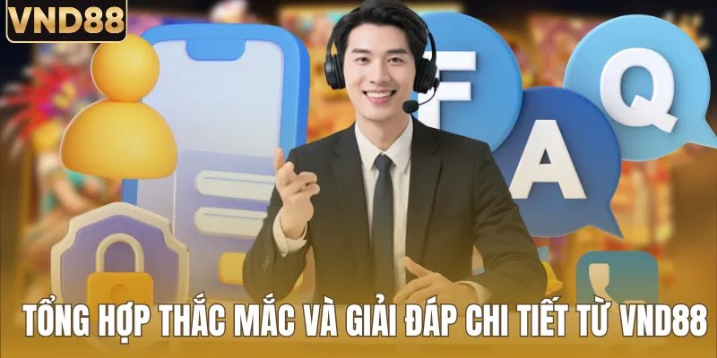 Tổng hợp thắc mắc và giải đáp chi tiết từ VND88